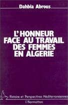 Couverture du livre « L'honneur face au travail des femmes en Algérie » de Dahbia Abrous aux éditions L'harmattan