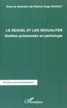 Couverture du livre « LE SEXUEL ET LES SEXUALITÉS : Destins pulsionnels en pathologie » de Patrick-Ange Raoult aux éditions L'harmattan