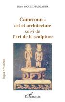 Couverture du livre « Cameroun : art et architecture - suivi de l'art de la sculpture » de Moussima Njanjo H. aux éditions L'harmattan