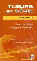 Couverture du livre « Tueurs en série ; l'invention d'une catégorie criminelle » de Aurelien Dyjak aux éditions Pu De Rennes