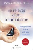 Couverture du livre « Se relever d'un traumatisme ; réapprendre à vivre et à faire confiance » de Pascale Brillon aux éditions Quebecor