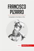 Couverture du livre « Francisco Pizarro : conquistador of the attack on Peru » de  aux éditions 50minutes.com