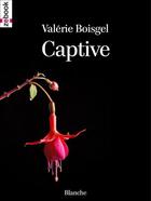 Couverture du livre « Captive » de Valerie Boisgel aux éditions Zebook.com