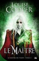 Couverture du livre « Le maitre du temps t.3 ; le maitre » de Louise Cooper aux éditions Bragelonne