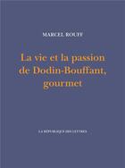 Couverture du livre « La vie et la passion de Dodin-Bouffant, gourmet » de Marcel Rouff aux éditions La Republique Des Lettres