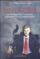 Couverture du livre « Game of Thrones - le trône de fer ; les stratégies des 7 royaumes appliquées à la vie professionnelle » de Tim Phillips et Rebecca Clare aux éditions Maxima