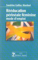 Couverture du livre « Rééducation périnéale féminine ; mode d'emploi » de Sandrine Galliac Alanbari aux éditions Robert Jauze