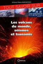 Couverture du livre « Tout savoir sur les volcans, séismes et tsunamis » de Jacques-Marie Bardintzeff aux éditions Orphie