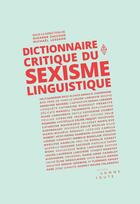 Couverture du livre « Dictionnaire critique du sexisme linguistique » de Suzanne Zaccour et Michael Lessard et Collectif aux éditions Editions Somme Toute