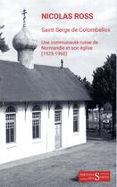 Couverture du livre « Saint-Serge de Colombelles ; une communauté russe de Normandie et son église (1925-1960) » de Nicolas Ross aux éditions Syrtes