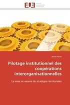 Couverture du livre « Pilotage institutionnel des cooperations interorganisationnelles - la mise en oeuvre de strategies t » de Pierre Xavier aux éditions Editions Universitaires Europeennes