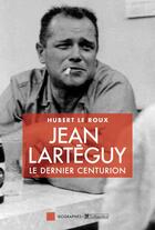 Couverture du livre « Jean Lartéguy ; le dernier des centurions » de Hubert Le Roux aux éditions Tallandier