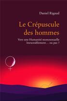 Couverture du livre « Le crepuscule des hommes - vers une humanite monosexuelle inexorablement... ou pas ? » de Daniel Rigaud aux éditions Librinova