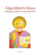 Couverture du livre « Algorithm'n blues ; abécédaire de ce qui va, qui vient » de Frederique Lerbet et Maia Bouges aux éditions Verone