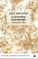 Couverture du livre « La promesse du printemps ; Tunisie, 2011-2017 » de Aziz Krichen aux éditions Editions De La Sorbonne