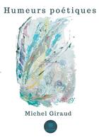 Couverture du livre « Humeurs poétiques » de Michel Giraud aux éditions Le Lys Bleu