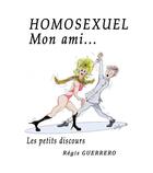 Couverture du livre « Homosexuel, mon ami... - les petits discours » de Regis Guerrero aux éditions Librinova