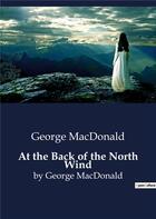 Couverture du livre « At the Back of the North Wind : by George MacDonald » de George Macdonald aux éditions Culturea
