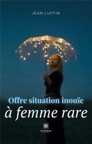 Couverture du livre « Offre situation inouïe à femme rare » de Luffin Jean aux éditions Le Lys Bleu