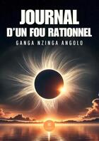 Couverture du livre « Journal d'un fou rationnel » de Ganga Nzinga Angolo aux éditions Le Lys Bleu