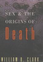 Couverture du livre « Sex and the Origins of Death » de Clark William R aux éditions Oxford University Press Usa