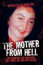 Couverture du livre « The Mother From Hell - She Murdered Her Daughters and Turned Her Sons » de Clarkson Wensley aux éditions Blake John Digital