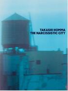 Couverture du livre « The narcissistic city » de Takashi Homma aux éditions Mack Books