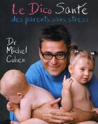Couverture du livre « Le dico santé des parents sans stress » de Michel Cohen aux éditions Hachette Pratique