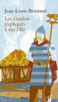 Couverture du livre « Les Gaulois expliqués à ma fille » de Jean-Louis Brunaux aux éditions Seuil