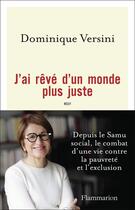 Couverture du livre « J'ai rêvé d'un monde plus juste : Depuis le Samu social, le combat d'une vie contre la pauvrété et l'exclusion » de Dominique Versini aux éditions Flammarion