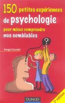 Couverture du livre « 150 petites expériences de psychologie pour mieux comprendre nos semblables » de Serge Ciccotti aux éditions Dunod
