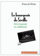 Couverture du livre « Le bourgeois de seville. terre et parente en andalousie » de François Héran aux éditions Puf