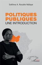 Couverture du livre « Politiques publiques : Une introduction » de Sokhna A Rosalie Ndiaye aux éditions L'harmattan