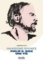 Couverture du livre « Invasions divines Philip K. Dick, une vie » de Lawrence Sutin aux éditions Denoel