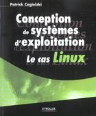 Couverture du livre « Conception De Systemes D'Exploitation : Le Cas Linux » de Patrick Cegielski aux éditions Eyrolles