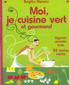 Couverture du livre « Moi Je Cuisine Vert Et Gourmand ; 50 Menus Equilibres Sans Viande » de Brigitte Namour aux éditions Albin Michel