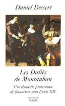 Couverture du livre « Les dalies de montauban une dynastie protestante de financiers sous louis xiv » de Daniel Dessert aux éditions Perrin