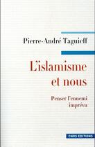 Couverture du livre « L'islamisme et nous ; penser l'ennemi imprévu » de Pierre-Andre Taguieff aux éditions Cnrs