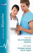 Couverture du livre « Un si troublant confrère ; l'unique amour du Dr Taylor » de Lucy Clark et Emily Forbes aux éditions Harlequin