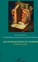 Couverture du livre « Les intellectuels et l'Europe ; de 1945 à nos jours » de Andree Bachoud et Josefina Cuesta et Michel Trebitsch aux éditions L'harmattan