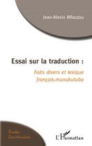 Couverture du livre « Essai sur la traduction : faits divers et lexique francais munukutuba » de Jean-Alexis Mfoutou aux éditions L'harmattan