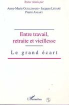 Couverture du livre « Entre travail, retraite et vieillesse ; le grand écart » de Pierre Ansart et Jacques Legare et Anne-Marie Guillemard aux éditions Editions L'harmattan