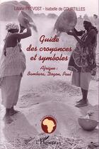 Couverture du livre « Guide des croyances et symboles : Afrique : Bambara, Dogon, Peul » de Liliane Prevost et Isabelle De Courtilles aux éditions Editions L'harmattan