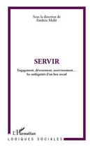 Couverture du livre « Servir ; engagement, dévouement, asservissement... les ambiguïtés d'un lien social » de Frédéric Mollé aux éditions Editions L'harmattan