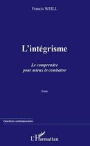 Couverture du livre « L'intégrisme ; le comprendre pour mieux le combattre » de Francis Weill aux éditions Editions L'harmattan