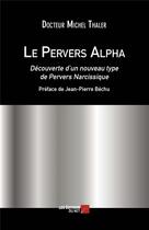 Couverture du livre « Le pervers alpha ; découverte d'un nouveau type de pervers narcissique » de Michel Thaler aux éditions Editions Du Net
