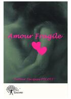 Couverture du livre « Amour fragile » de Jacques Picolet aux éditions Editions Edilivre