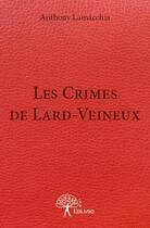 Couverture du livre « Les crimes de Lard-Veineux » de Anthony Lamacchia aux éditions Edilivre
