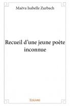 Couverture du livre « Recueil d'une jeune poète inconnue » de Maeva Isabelle Zurbach aux éditions Edilivre