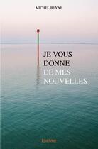 Couverture du livre « Je vous donne de mes nouvelles » de Michel Beyne aux éditions Edilivre